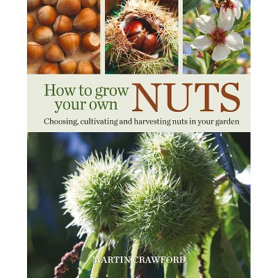 How to Grow Your Own Nuts - by  Martin Crawford (Paperback)