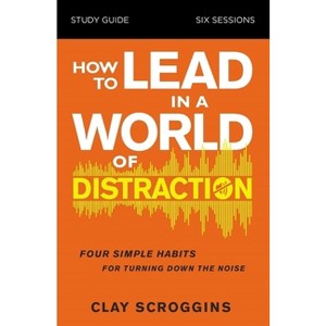 How to Lead in a World of Distraction Study Guide - by  Clay Scroggins (Paperback) - 1 of 1