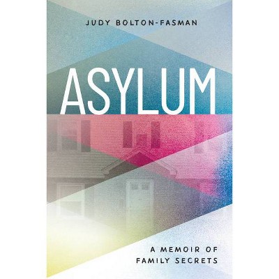 Asylum, a Memoir of Family Secrets - by  Judy Bolton-Fasman (Paperback)