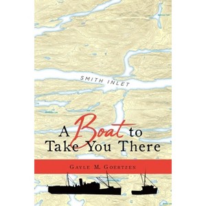 A Boat to Take You There - by  Gayle M Goertzen (Paperback) - 1 of 1