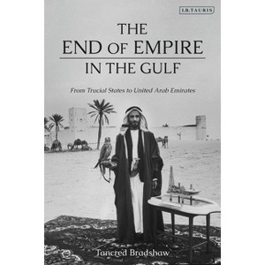 The End of Empire in the Gulf - by  Tancred Bradshaw (Paperback) - 1 of 1