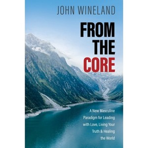 From the Core - by  John Wineland (Paperback) - 1 of 1