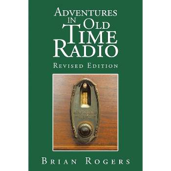 Adventures in Old Time Radio - by  Brian Rogers (Paperback)