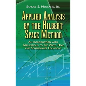 Applied Analysis by the Hilbert Space Method - (Dover Books on Mathematics) by  Samuel S Holland (Paperback) - 1 of 1