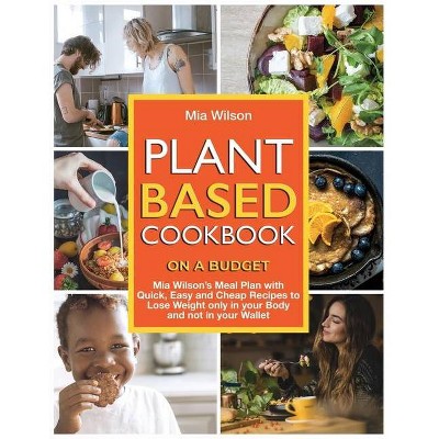 Plant Based Cookbook on a Budget - by  Mia Wilson (Paperback)