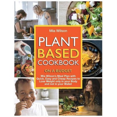 Plant Based Cookbook on a Budget - by  Mia Wilson (Paperback)