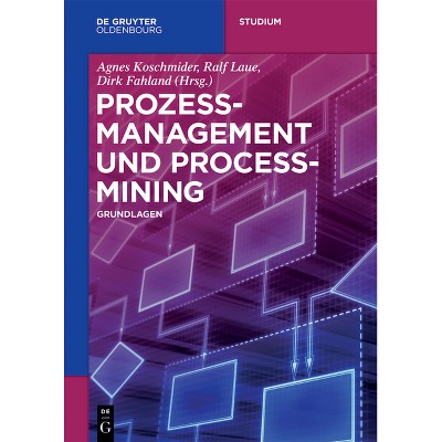 Prozessmanagement Und Process-Mining - (De Gruyter Studium) by  Ralf Laue & Agnes Koschmider & Dirk Fahland (Paperback)