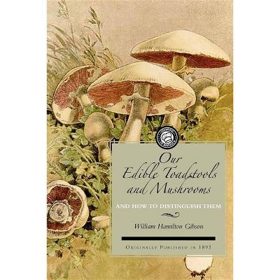 Our Edible Toadstools and Mushrooms - (Cooking in America) by  W Hamilton Gibson (Paperback)