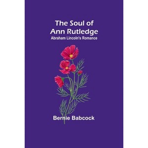 The Soul of Ann Rutledge - by  Bernie Babcock (Paperback) - 1 of 1