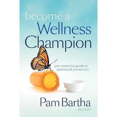 Become a Wellness Champion - by  Pam M Bartha (Paperback)