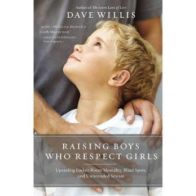 Raising Boys Who Respect Girls - by  Dave Willis (Paperback)