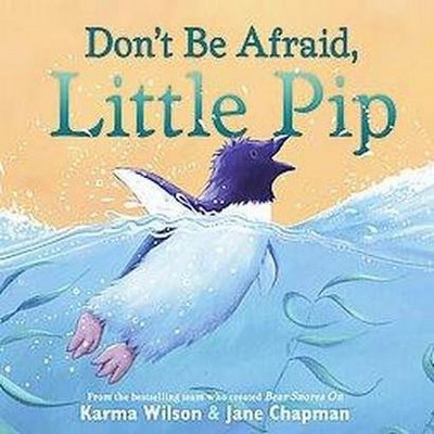 Don't Be Afraid, Little Pip - by  Karma Wilson (Hardcover)