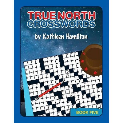 True North Crosswords, Book 5 - by  Kathleen Hamilton (Paperback)