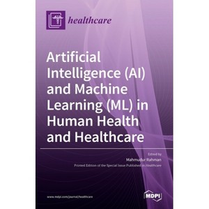 Artificial Intelligence (AI) and Machine Learning (ML) in Human Health and Healthcare - (Hardcover) - 1 of 1