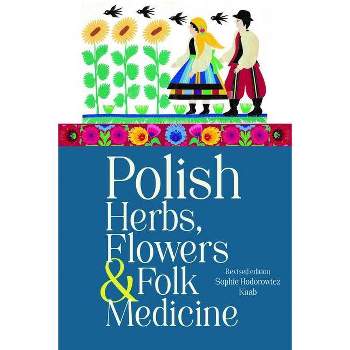 Polish Herbs, Flowers & Folk Medicine - by  Sophie Hodorowicz Knab (Paperback)