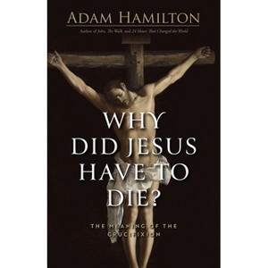Why Did Jesus Have to Die? - by  Adam Hamilton (Hardcover) - 1 of 1