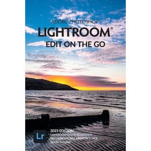 Adobe Photoshop Lightroom - Edit on the Go (2023 Release) - by  Victoria Bampton (Paperback) - 1 of 1