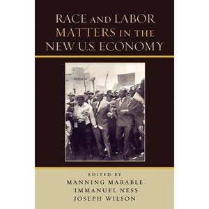Race and Labor Matters in the New U.S. Economy - by  Manning Marable & Immanuel Ness & Joseph Wilson (Paperback) - 1 of 1