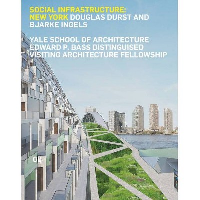 Social Infrastructure: New York - (Edward P. Bass Distinguished Visiting Architecture Fellowshi) by  James Andrachuk & Nina Rappaport (Paperback)