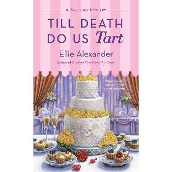 Till Death Do Us Tart - (Bakeshop Mystery) by  Ellie Alexander (Paperback)