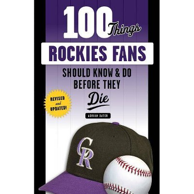 100 Things Rockies Fans Should Know & Do Before They Die - (100 Things...Fans Should Know) by  Adrian Dater (Paperback)