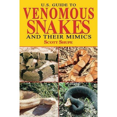 U.S. Guide to Venomous Snakes and Their Mimics - by  Scott Shupe (Paperback)