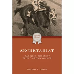 Secretariat: Racing's Greatest Triple Crown Winner - by  Timothy T Capps (Paperback)