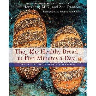 The New Healthy Bread in Five Minutes a Day - by  Jeff Hertzberg & Zoë François (Hardcover)