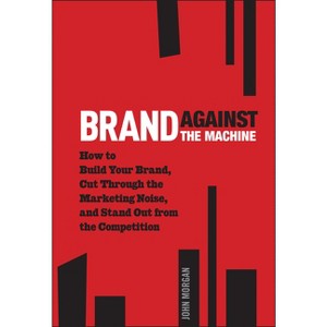 Brand Against the Machine - by  John Michael Morgan (Hardcover) - 1 of 1