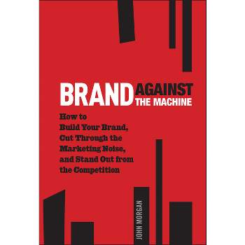 Brand Against the Machine - by  John Michael Morgan (Hardcover)