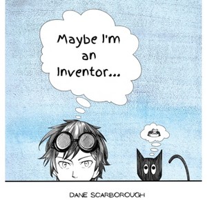 Maybe I'm an Inventor... - by  Dane Scarborough (Hardcover) - 1 of 1