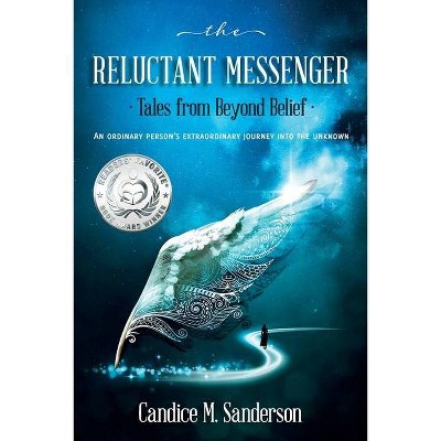 The Reluctant Messenger-Tales from Beyond Belief - by  Candice M Sanderson (Paperback)