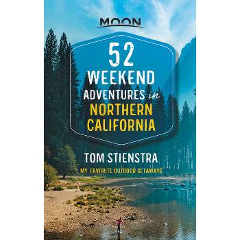 52 Weekend Adventures in Northern California - (Travel Guide) by  Tom Stienstra (Paperback)