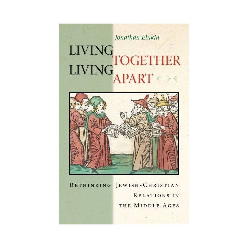 Living Together, Living Apart - (Jews, Christians, and Muslims from the Ancient to the Modern) by  Jonathan Elukin (Paperback), 1 of 2