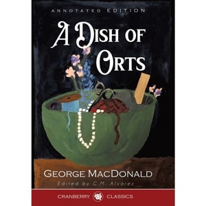 A Dish of Orts Annotated Edition - (Christian Classics) by  George MacDonald (Hardcover) - 1 of 1