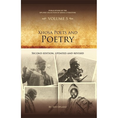 Xhosa Poets and Poetry - (Publications of the Opland Collection of Xhosa Literature) by  Jeff Opland (Hardcover)