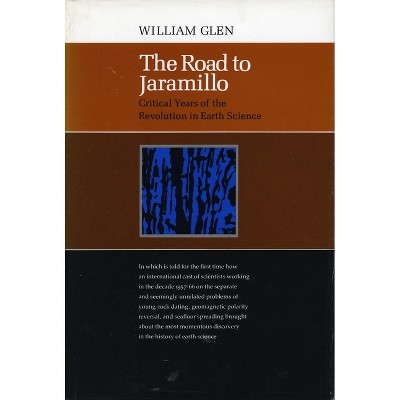 The Road to Jaramillo - (Critical Years of the Revolution in Earth Science) by  William Glen (Hardcover)