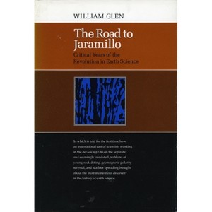 The Road to Jaramillo - (Critical Years of the Revolution in Earth Science) by  William Glen (Hardcover) - 1 of 1