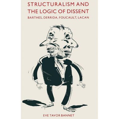 Structuralism and the Logic of Dissent - by  Eve Tavor Bannet (Paperback)