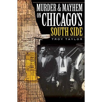 Murder & Mayhem on Chicago's South Side - by  Troy Taylor (Paperback)