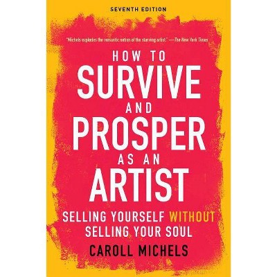 How to Survive and Prosper as an Artist - 7th Edition by  Caroll Michels (Paperback)