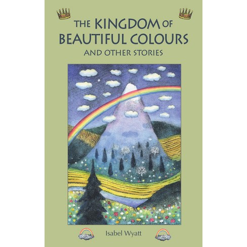 The Kingdom of Beautiful Colours and Other Stories - 2nd Edition by  Isabel Wyatt (Paperback) - image 1 of 1