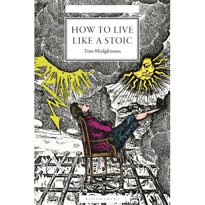 How to Live Like a Stoic - by  Tom Hodgkinson (Hardcover)