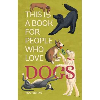 This Is a Book for People Who Love Dogs - by  Meg Freitag (Hardcover)