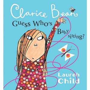 Clarice Bean, Guess Who's Babysitting - by  Lauren Child (Paperback) - 1 of 1