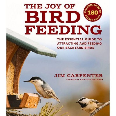 The Joy of Bird Feeding - by  Jim Carpenter (Paperback)