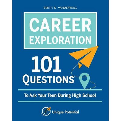 CAREER EXPLORATION 101 Questions To Ask Your Teen During High School - by  Smith & Vanderwall (Paperback)