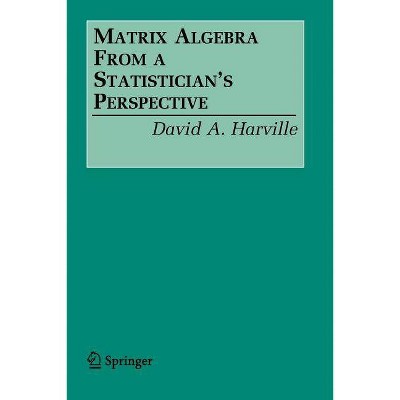 Matrix Algebra from a Statistician's Perspective - by  David A Harville (Paperback)