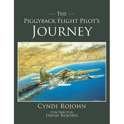 The Piggyback Flight Pilot's Journey - by  Cyndi Rojohn (Paperback)