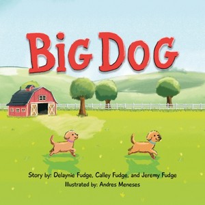 Big Dog - by  Delaynie Fudge & Calley Fudge & Jeremy Fudge (Paperback) - 1 of 1